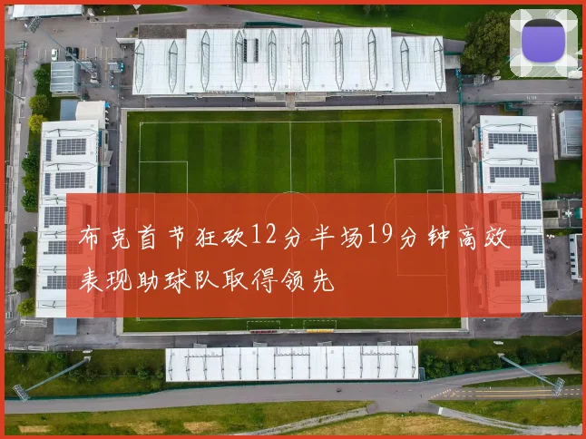 布克首节狂砍12分半场19分钟高效表现助球队取得领先