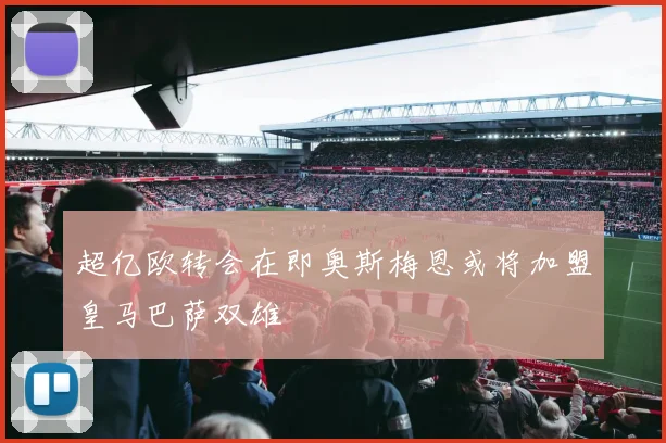 超亿欧转会在即奥斯梅恩或将加盟皇马巴萨双雄