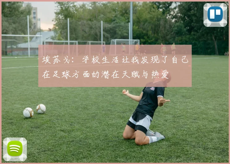 埃苏戈：学校生活让我发现了自己在足球方面的潜在天赋与热爱